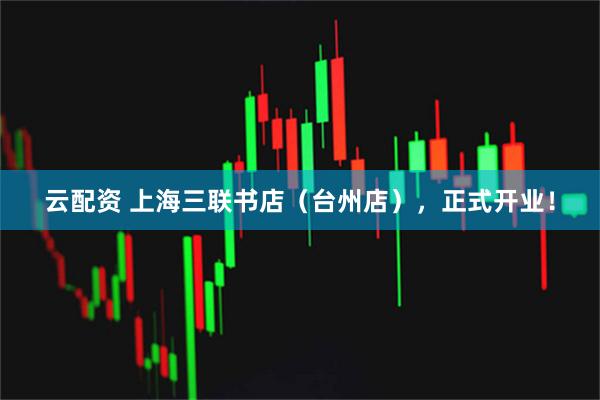 云配资 上海三联书店（台州店），正式开业！