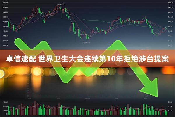 卓信速配 世界卫生大会连续第10年拒绝涉台提案